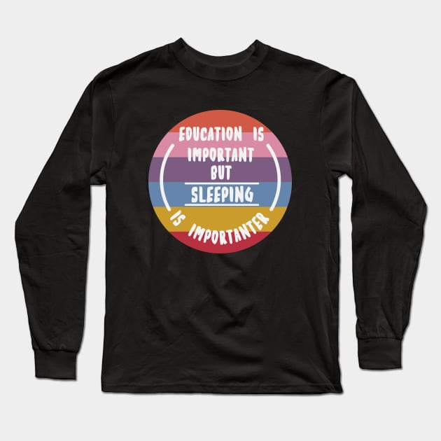 Education is important but the sleeping is importanter Long Sleeve T-Shirt by novaya